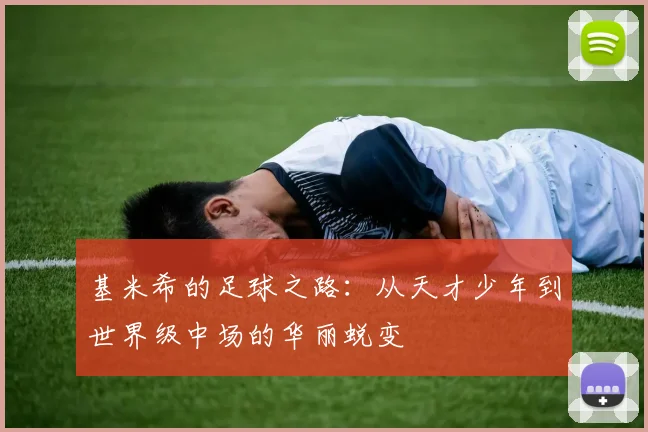 基米希的足球之路：从天才少年到世界级中场的华丽蜕变