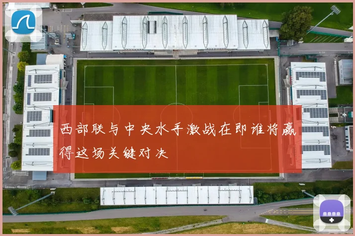 西部联与中央水手激战在即谁将赢得这场关键对决