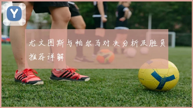 尤文图斯与帕尔马对决分析及胜负推荐详解