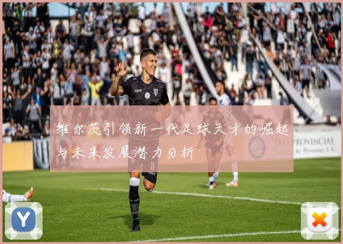 维尔茨引领新一代足球天才的崛起与未来发展潜力分析